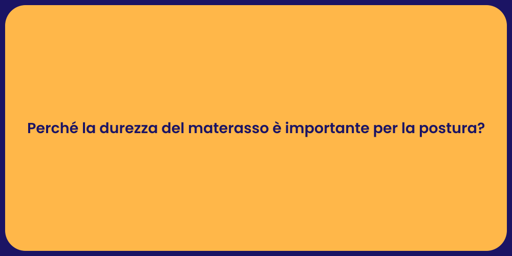 Perché la durezza del materasso è importante per la postura?