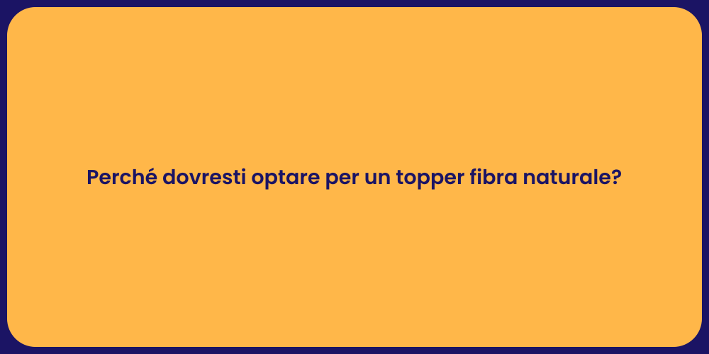 Perché dovresti optare per un topper fibra naturale?