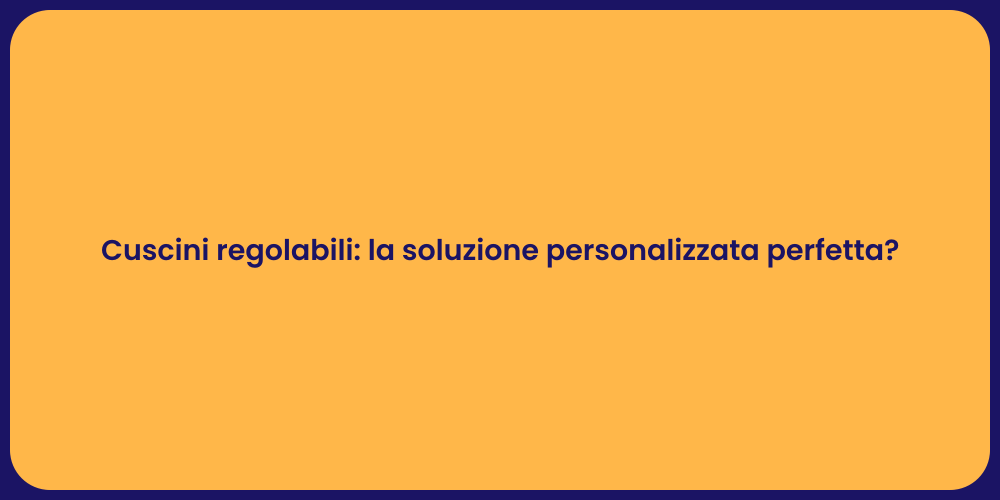 Cuscini regolabili: la soluzione personalizzata perfetta?