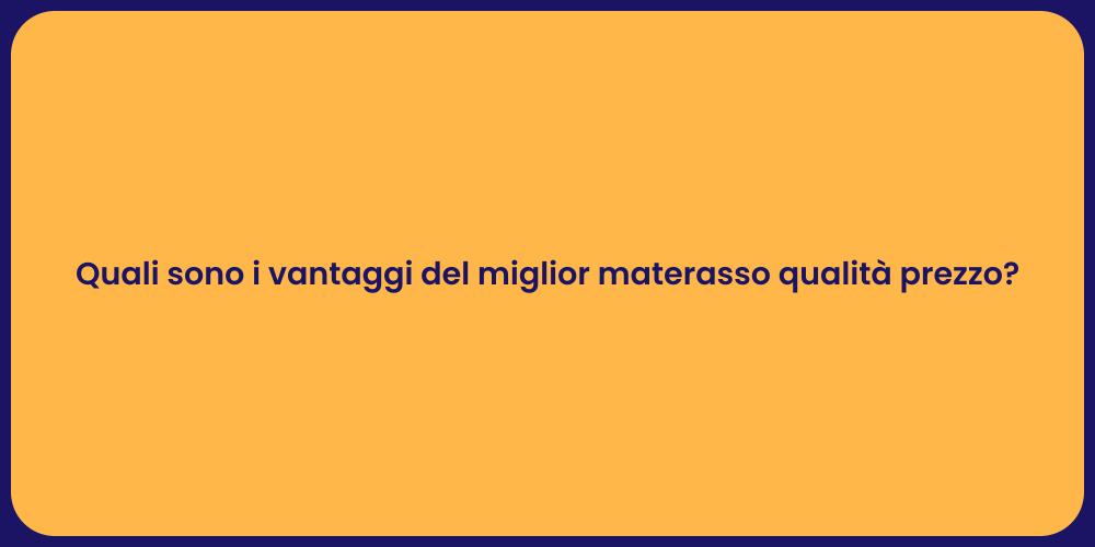 Quali sono i vantaggi del miglior materasso qualità prezzo?