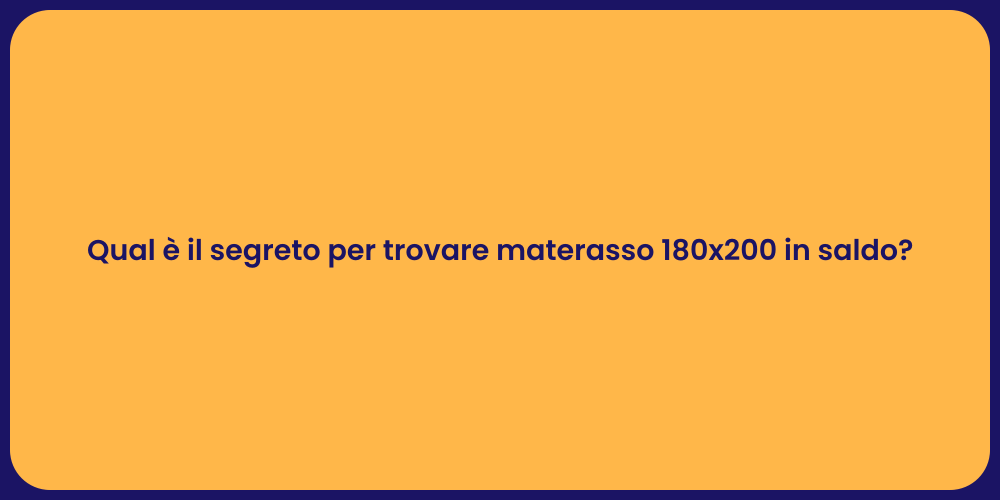 Qual è il segreto per trovare materasso 180x200 in saldo?