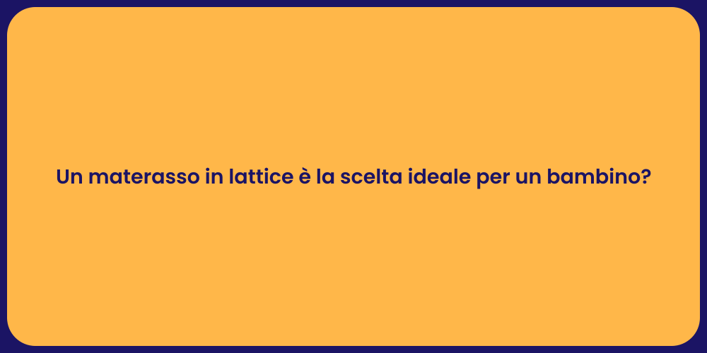 Un materasso in lattice è la scelta ideale per un bambino?