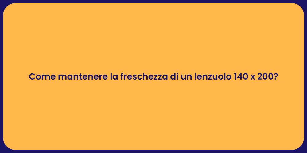 Come mantenere la freschezza di un lenzuolo 140 x 200?