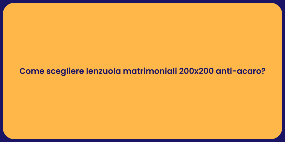 Come scegliere lenzuola matrimoniali 200x200 anti-acaro?