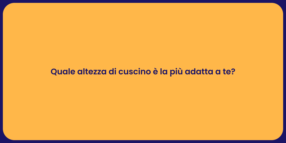 Quale altezza di cuscino è la più adatta a te?