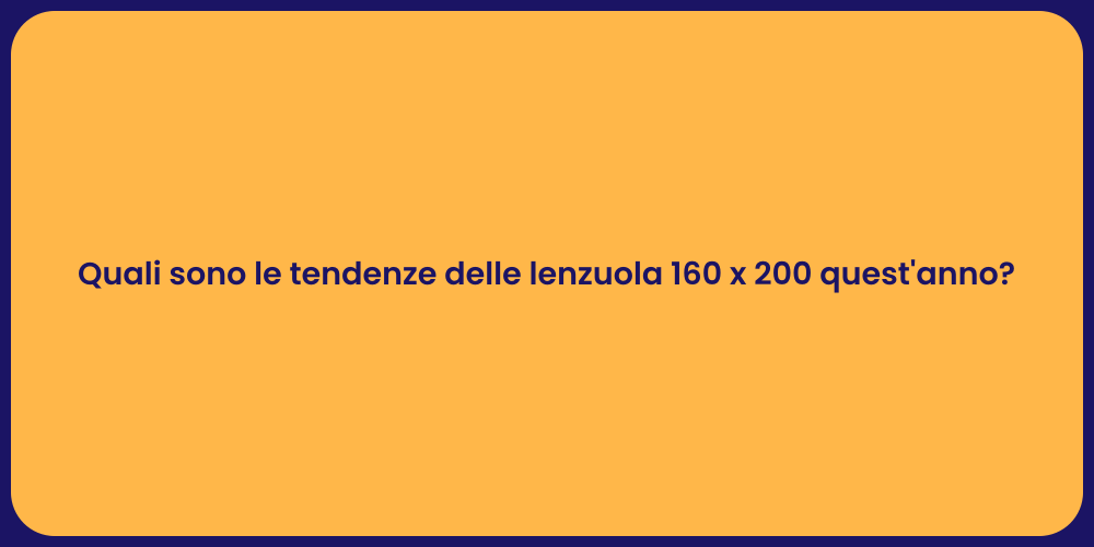 Quali sono le tendenze delle lenzuola 160 x 200 quest'anno?