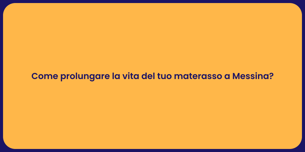 Come prolungare la vita del tuo materasso a Messina?