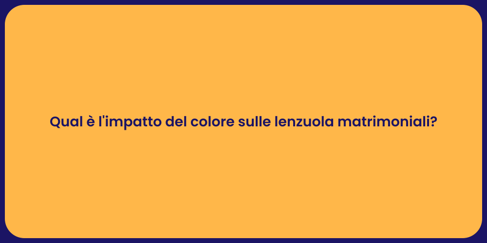 Qual è l'impatto del colore sulle lenzuola matrimoniali?