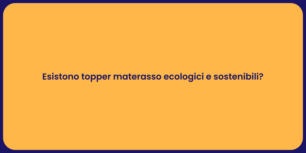 Esistono topper materasso ecologici e sostenibili?