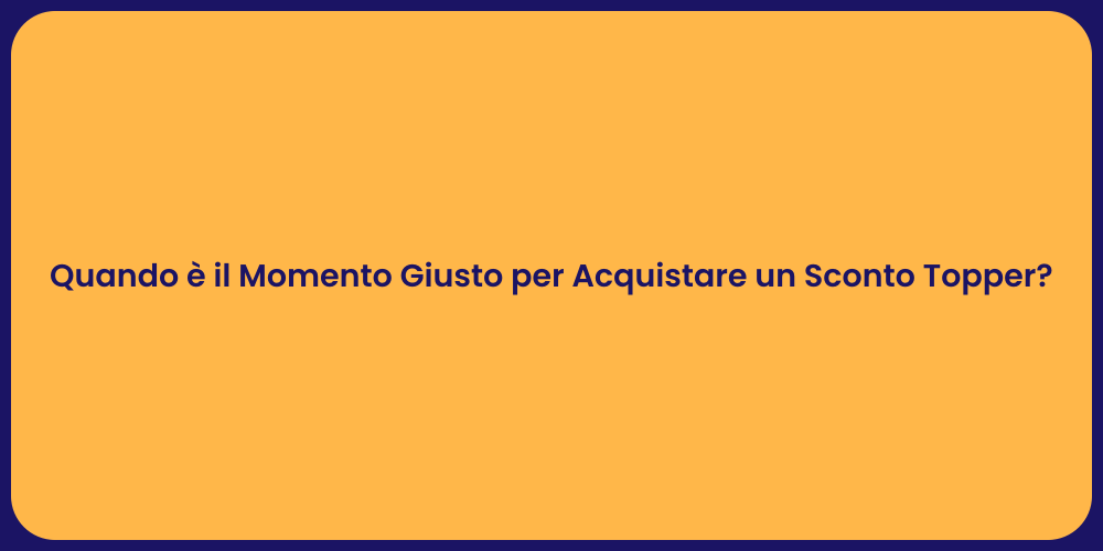 Quando è il Momento Giusto per Acquistare un Sconto Topper?