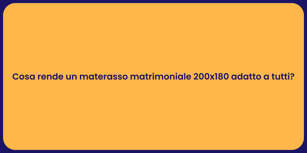 Cosa rende un materasso matrimoniale 200x180 adatto a tutti?