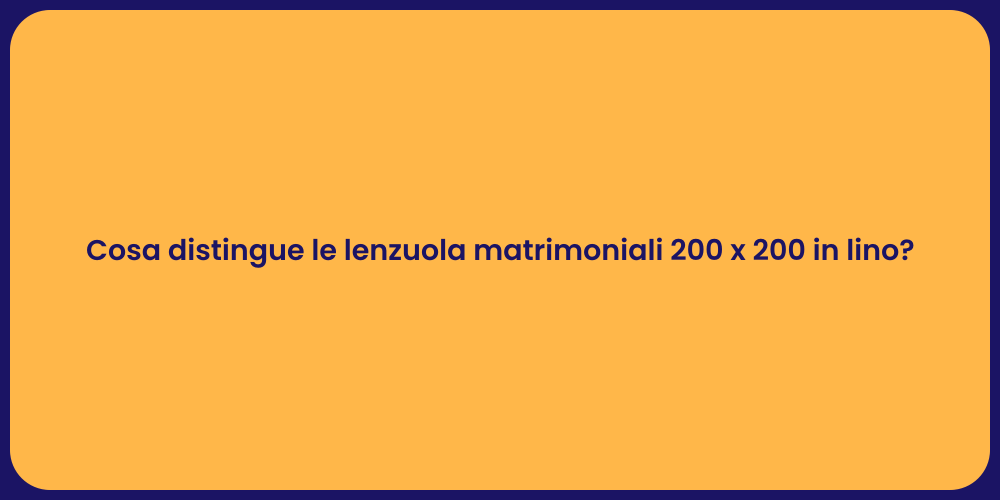 Cosa distingue le lenzuola matrimoniali 200 x 200 in lino?
