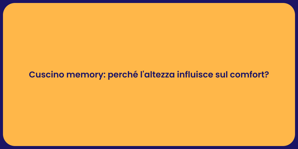 Cuscino memory: perché l'altezza influisce sul comfort?