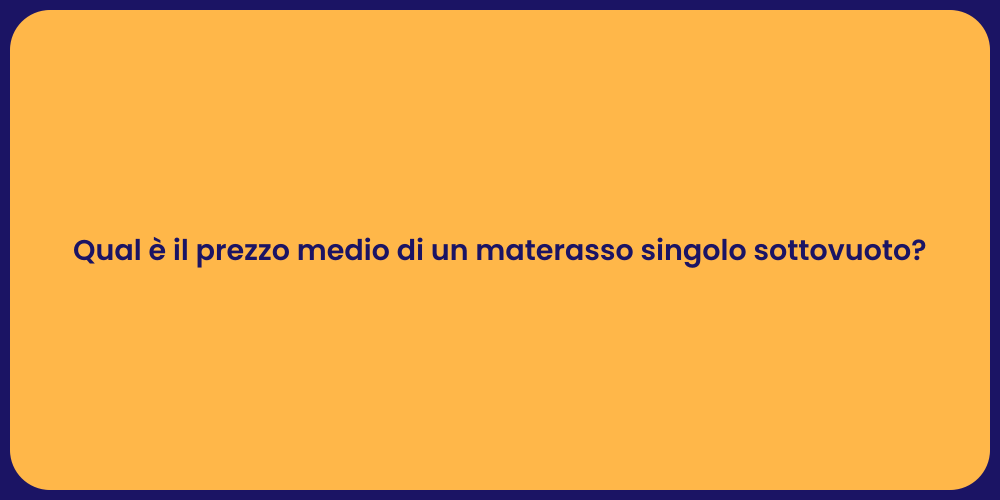 Qual è il prezzo medio di un materasso singolo sottovuoto?