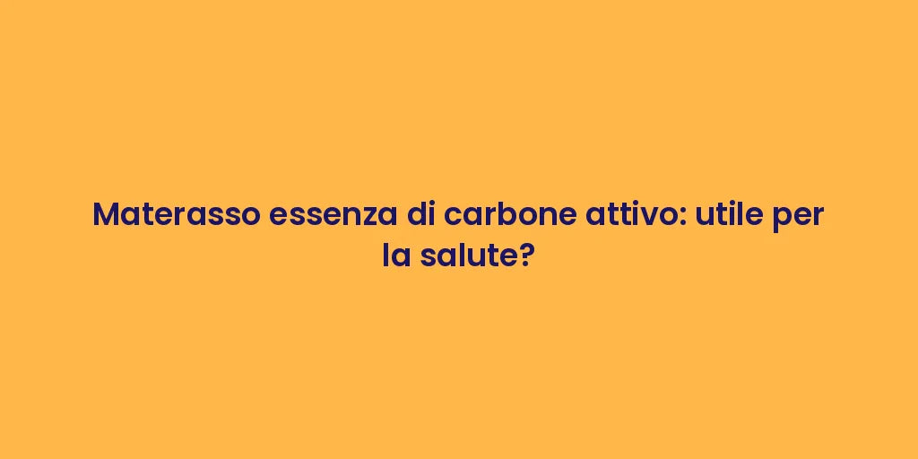 Materasso essenza di carbone attivo: utile per la salute?