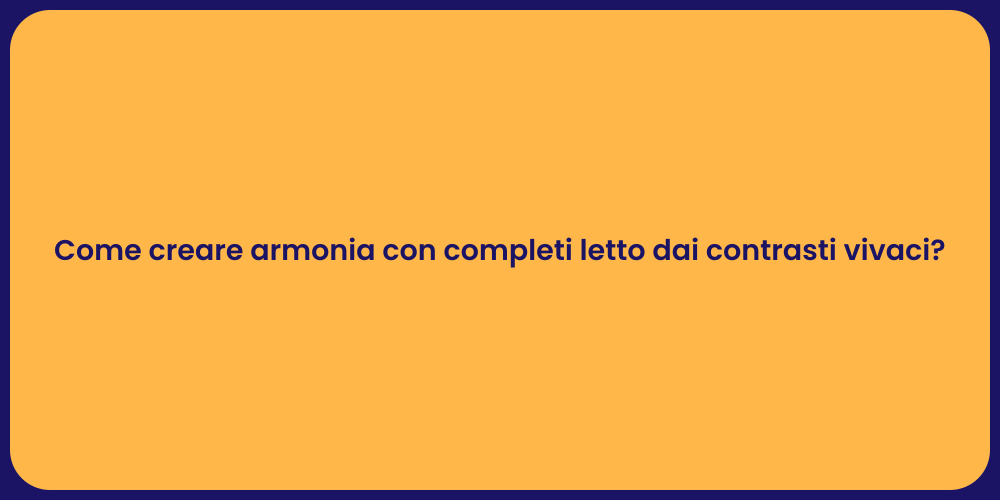 Come creare armonia con completi letto dai contrasti vivaci?