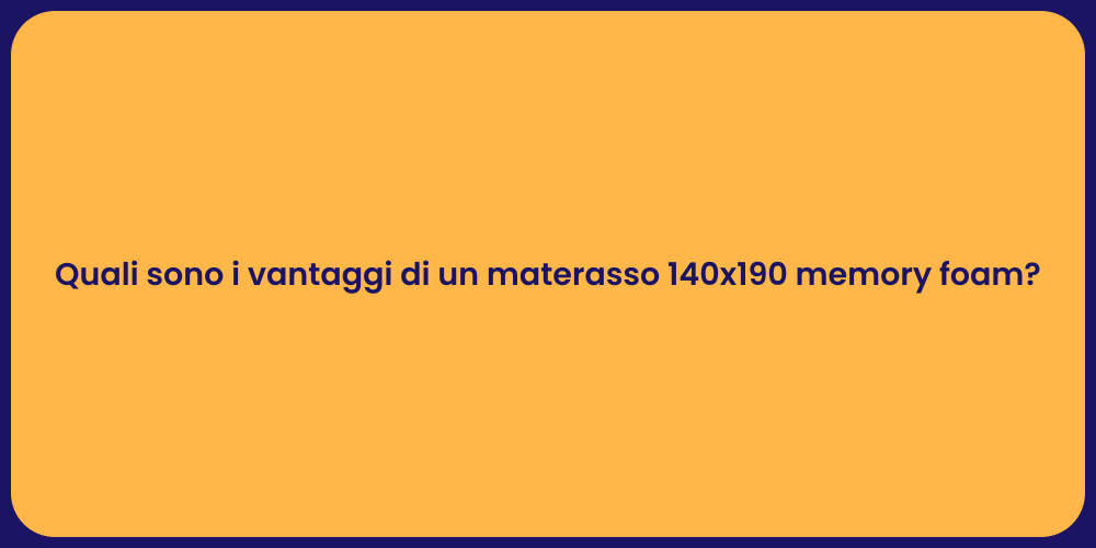 Quali sono i vantaggi di un materasso 140x190 memory foam?