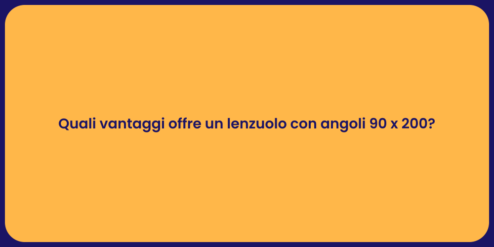 Quali vantaggi offre un lenzuolo con angoli 90 x 200?