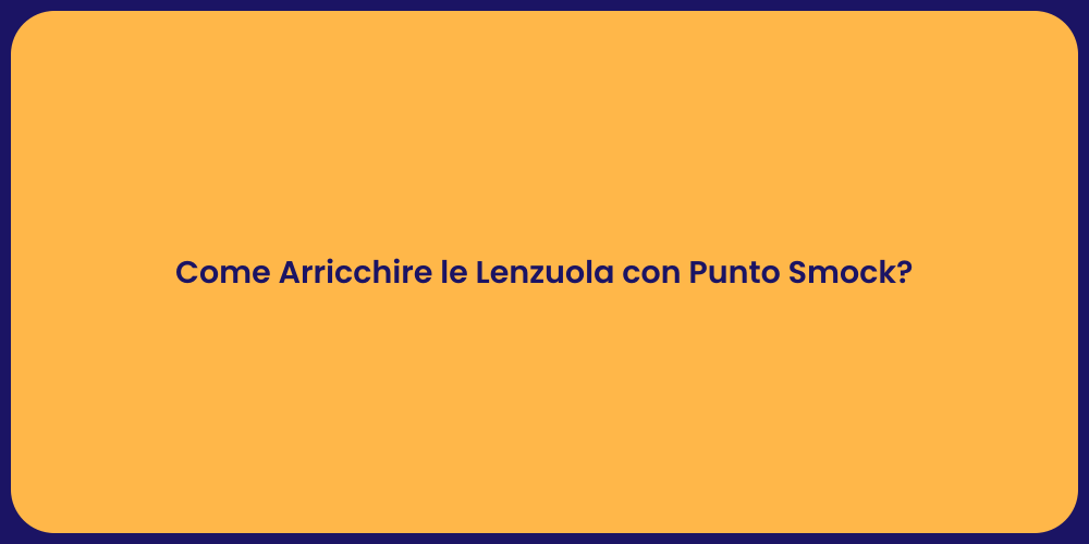Come Arricchire le Lenzuola con Punto Smock?