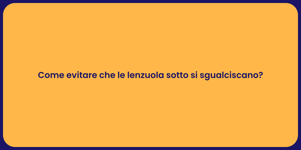 Come evitare che le lenzuola sotto si sgualciscano?