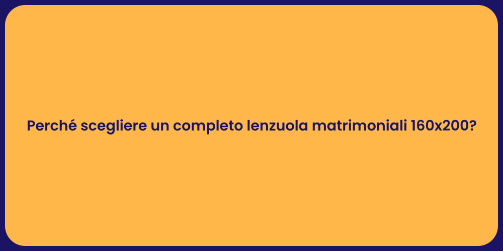 Perché scegliere un completo lenzuola matrimoniali 160x200?