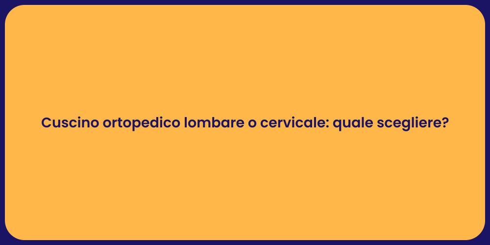 Cuscino ortopedico lombare o cervicale: quale scegliere?