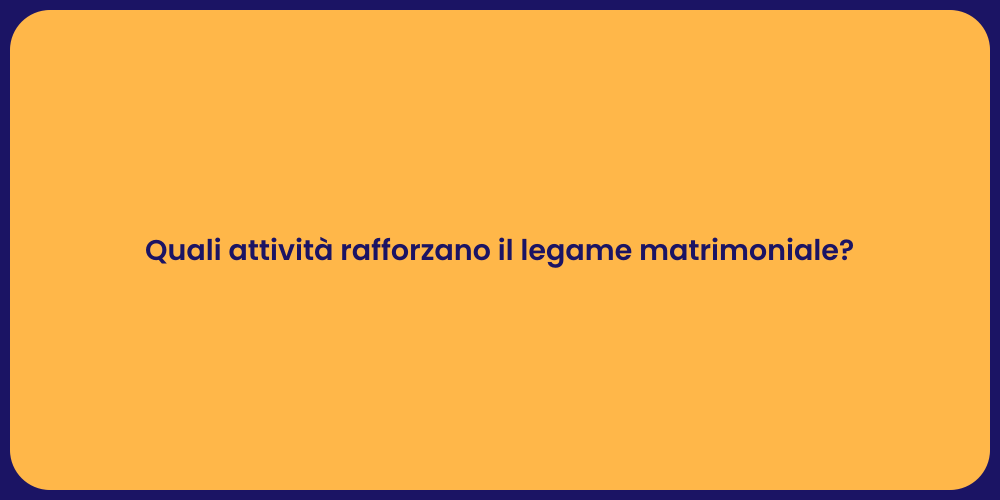 Quali attività rafforzano il legame matrimoniale?
