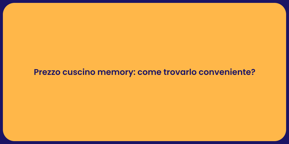 Prezzo cuscino memory: come trovarlo conveniente?