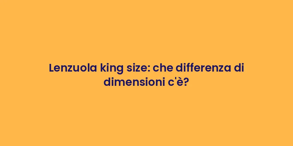 Lenzuola king size: che differenza di dimensioni c'è?