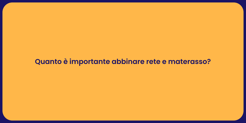 Quanto è importante abbinare rete e materasso?