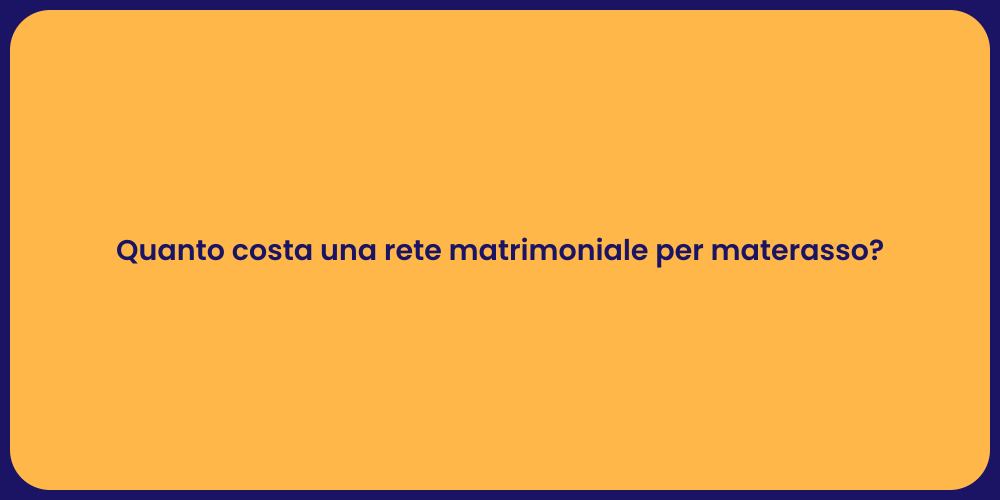 Quanto costa una rete matrimoniale per materasso?