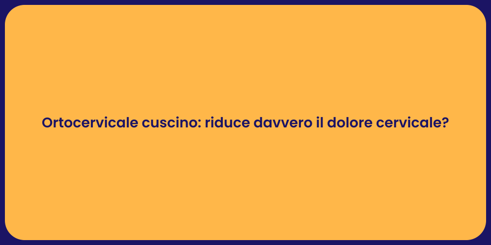 Ortocervicale cuscino: riduce davvero il dolore cervicale?