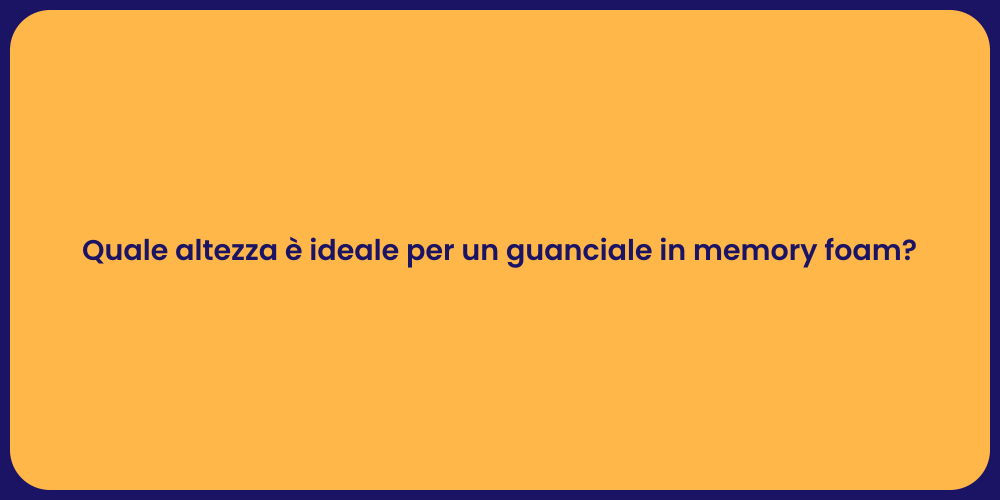 Quale altezza è ideale per un guanciale in memory foam?