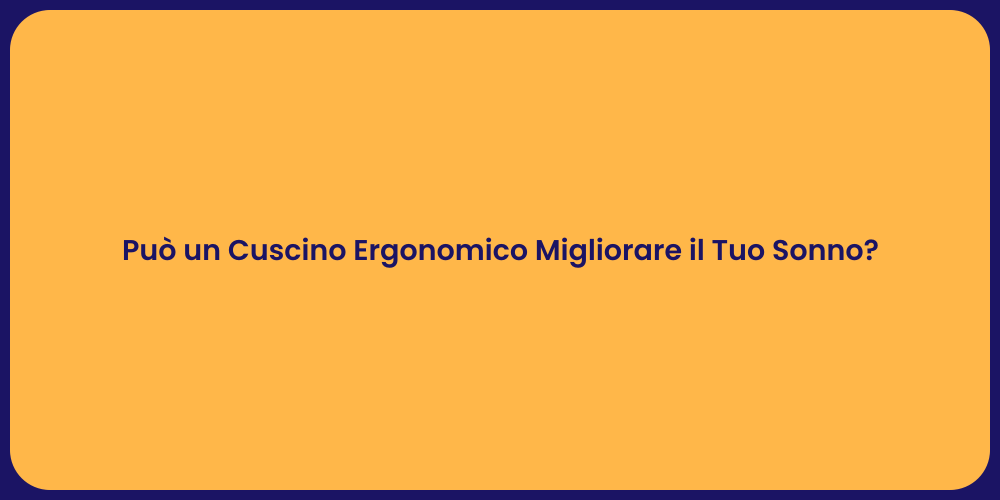 Può un Cuscino Ergonomico Migliorare il Tuo Sonno?