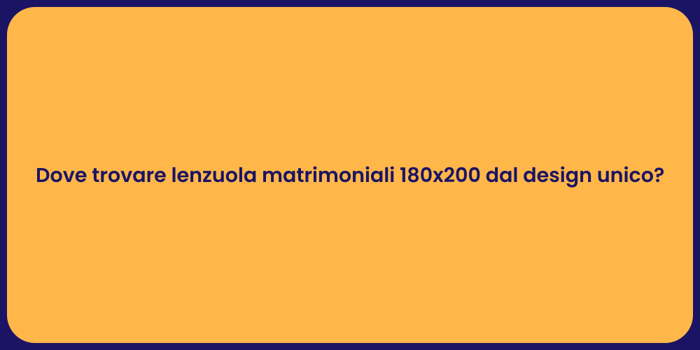 Dove trovare lenzuola matrimoniali 180x200 dal design unico?