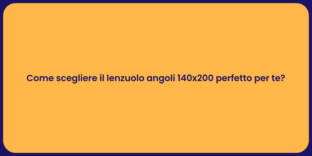 Come scegliere il lenzuolo angoli 140x200 perfetto per te?