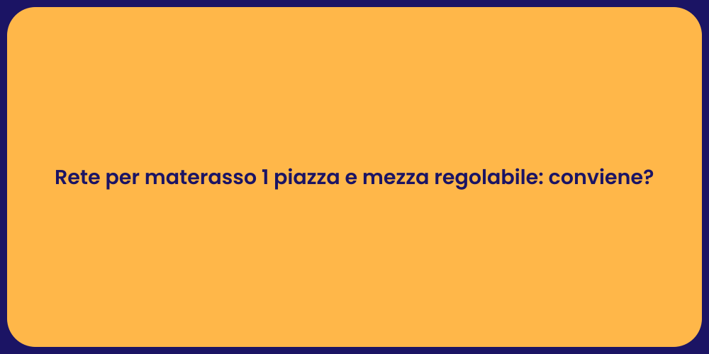 Rete per materasso 1 piazza e mezza regolabile: conviene?