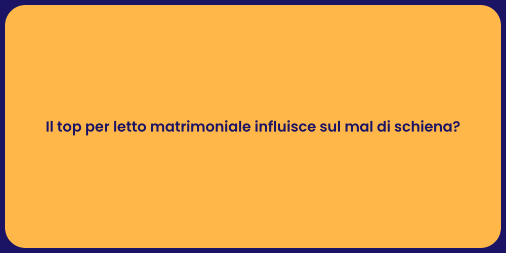 Il top per letto matrimoniale influisce sul mal di schiena?