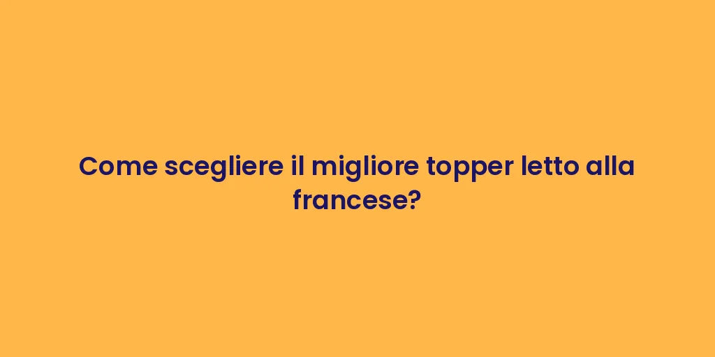 Come scegliere il migliore topper letto alla francese?