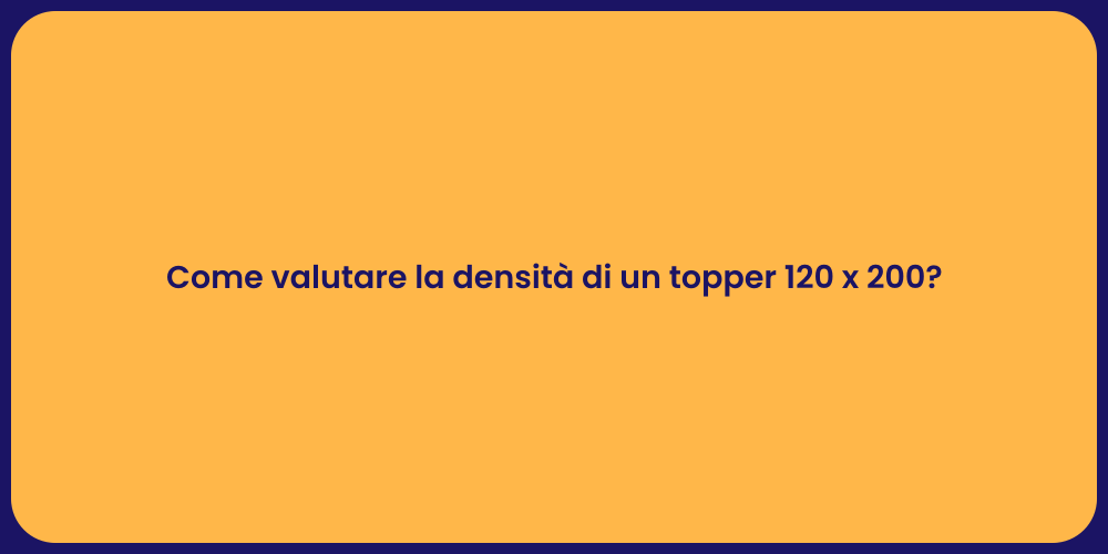 Come valutare la densità di un topper 120 x 200?