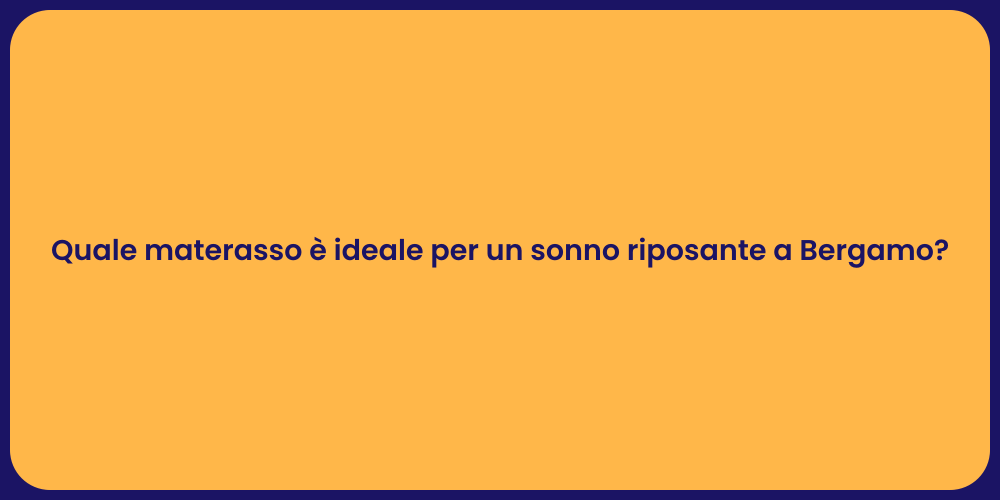Quale materasso è ideale per un sonno riposante a Bergamo?