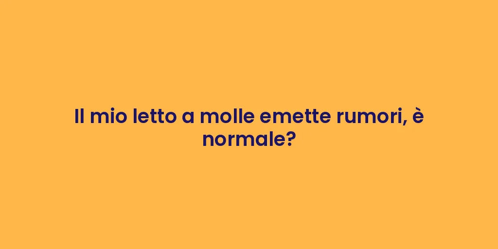 Il mio letto a molle emette rumori, è normale?