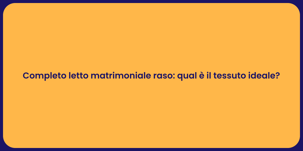 Completo letto matrimoniale raso: qual è il tessuto ideale?