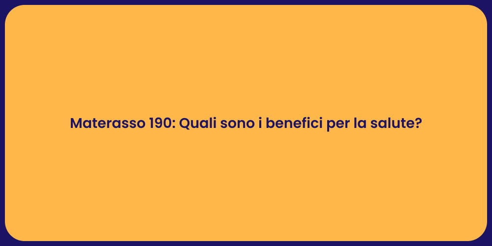 Materasso 190: Quali sono i benefici per la salute?