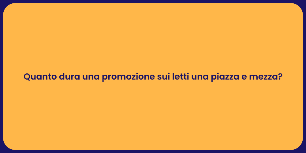 Quanto dura una promozione sui letti una piazza e mezza?