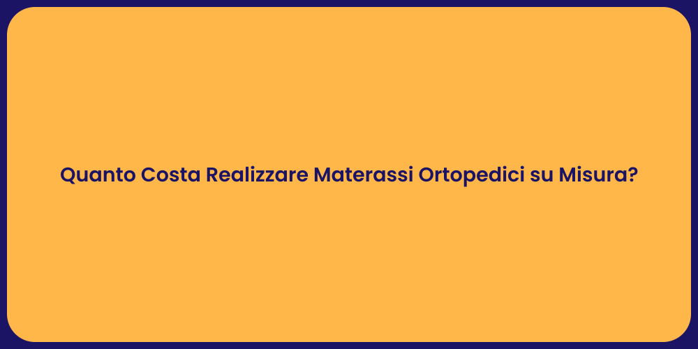Quanto Costa Realizzare Materassi Ortopedici su Misura?