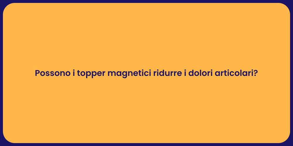 Possono i topper magnetici ridurre i dolori articolari?