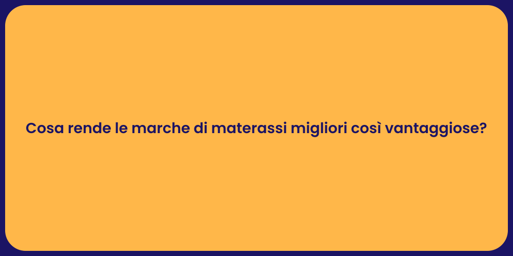 Cosa rende le marche di materassi migliori così vantaggiose?