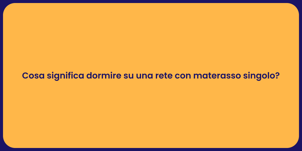 Cosa significa dormire su una rete con materasso singolo?