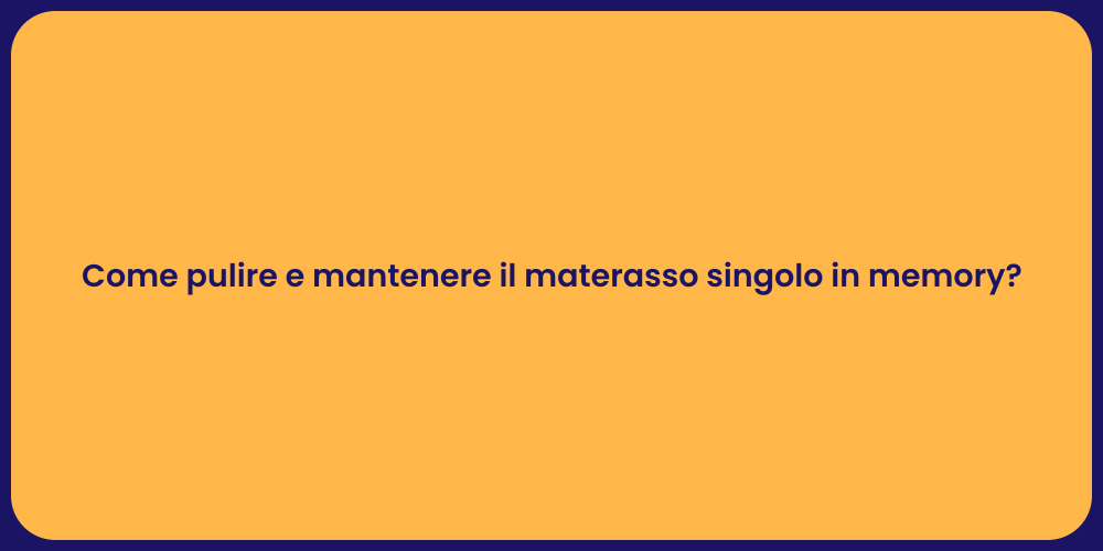Come pulire e mantenere il materasso singolo in memory?
